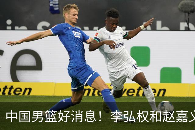 中国男篮好消息！李弘权和赵嘉义可以出战与日本的比赛